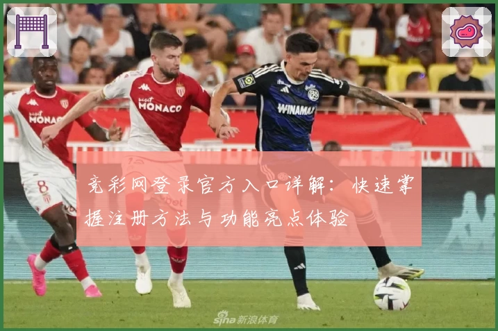 竞彩网登录官方入口详解：快速掌握注册方法与功能亮点体验