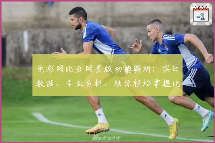 竞彩网比分网页版功能解析：实时数据、专业分析，助你轻松掌握比赛动态