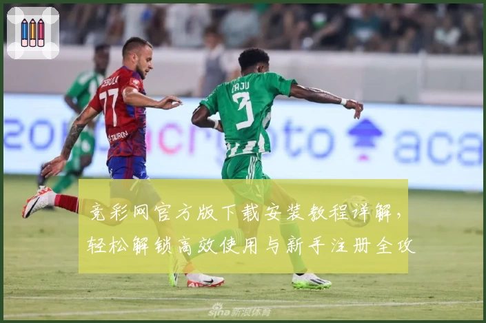 竞彩网官方版下载安装教程详解，轻松解锁高效使用与新手注册全攻略