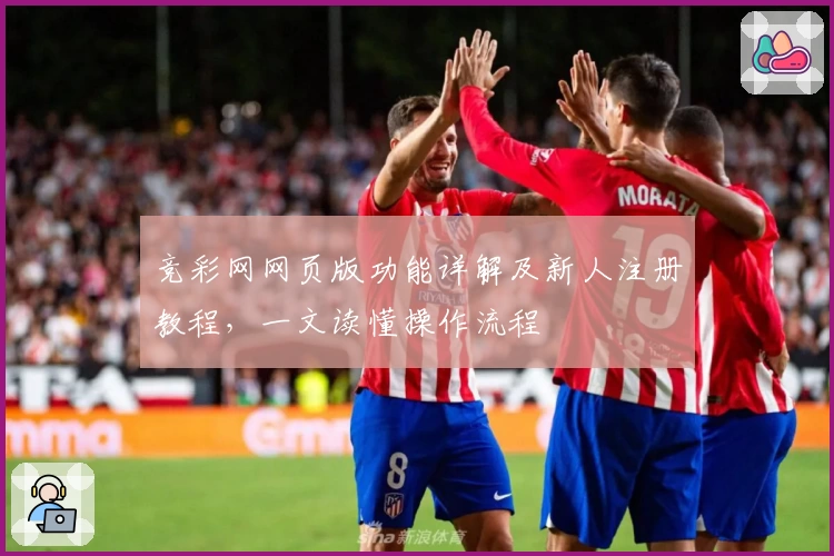 竞彩网网页版功能详解及新人注册教程，一文读懂操作流程